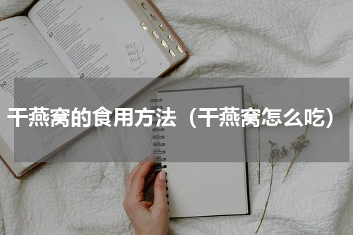 干燕窝的食用方法（干燕窝怎么吃）