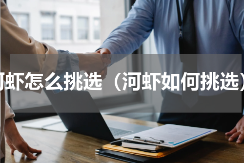 河虾怎么挑选（河虾如何挑选）