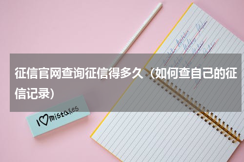 征信官网查询征信得多久（如何查自己的征信记录）