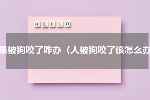 如果被狗咬了咋办（人被狗咬了该怎么办）