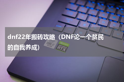 dnf22年搬砖攻略（DNF论一个贫民的自我养成）
