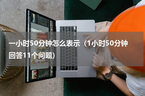 一小时50分钟怎么表示（1小时50分钟回答11个问题）