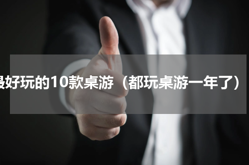 最好玩的10款桌游（都玩桌游一年了）