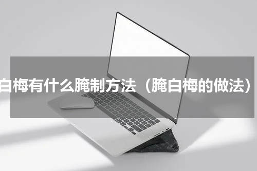 白梅有什么腌制方法（腌白梅的做法）
