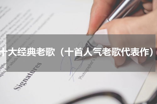 十大经典老歌（十首人气老歌代表作）