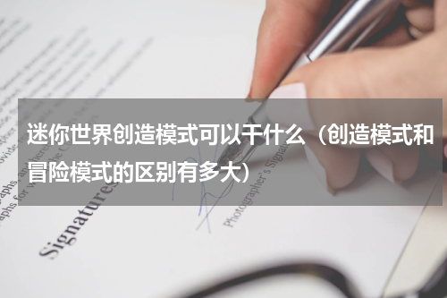 迷你世界创造模式可以干什么（创造模式和冒险模式的区别有多大）
