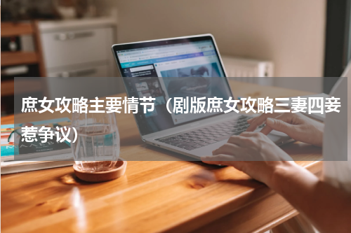 庶女攻略主要情节（剧版庶女攻略三妻四妾惹争议）