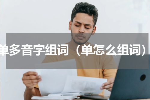 单多音字组词（单怎么组词）