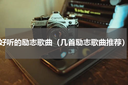 好听的励志歌曲（几首励志歌曲推荐）