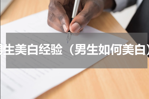 男生美白经验（男生如何美白）
