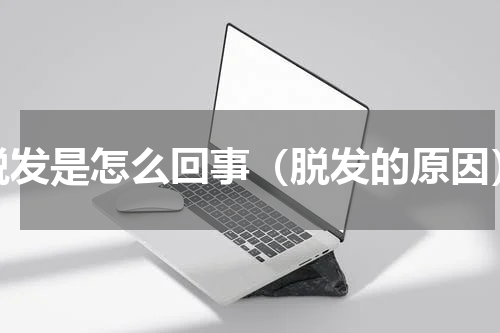 脱发是怎么回事（脱发的原因）