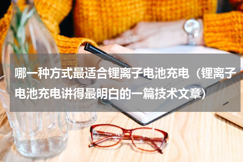 哪一种方式最适合锂离子电池充电（锂离子电池充电讲得最明白的一篇技术文章）