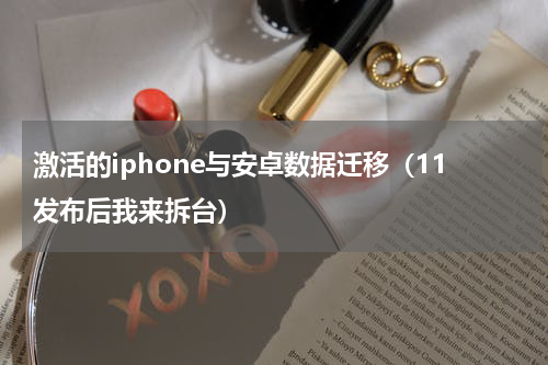 激活的iphone与安卓数据迁移（11发布后我来拆台）