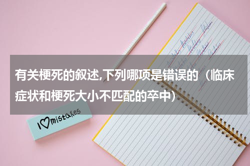 有关梗死的叙述,下列哪项是错误的（临床症状和梗死大小不匹配的卒中）