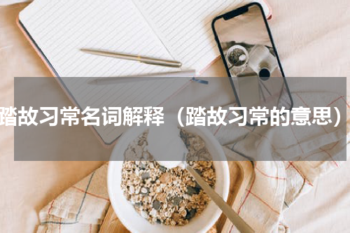踏故习常名词解释（踏故习常的意思）