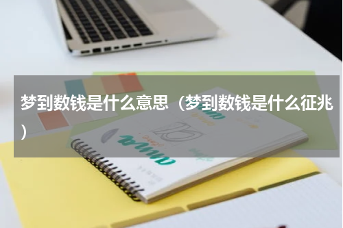 梦到数钱是什么意思（梦到数钱是什么征兆）
