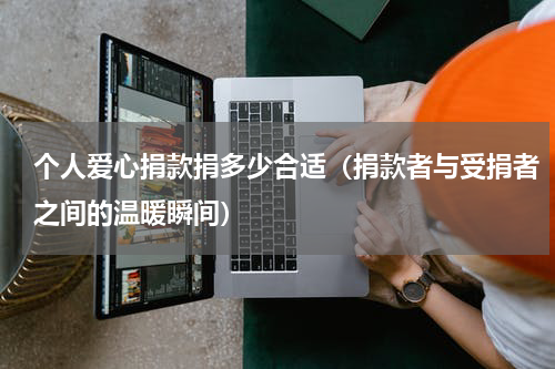 个人爱心捐款捐多少合适（捐款者与受捐者之间的温暖瞬间）