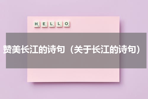 赞美长江的诗句（关于长江的诗句）