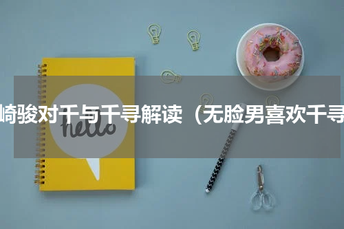 宫崎骏对千与千寻解读（无脸男喜欢千寻）