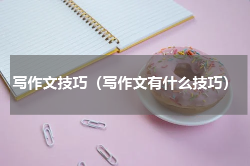 写作文技巧（写作文有什么技巧）