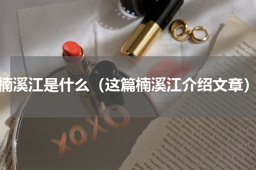 楠溪江是什么（这篇楠溪江介绍文章）