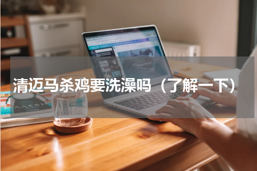 清迈马杀鸡要洗澡吗（了解一下）