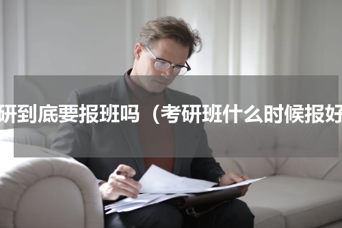 考研到底要报班吗（考研班什么时候报好）