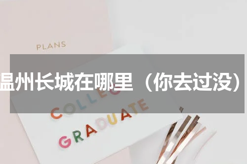 温州长城在哪里（你去过没）