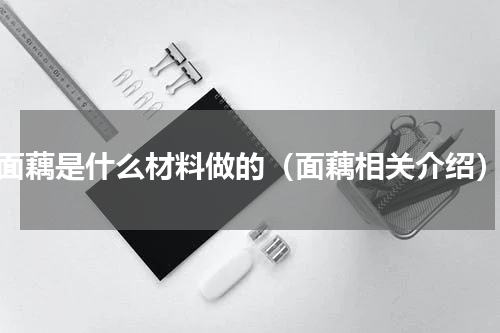 面藕是什么材料做的（面藕相关介绍）