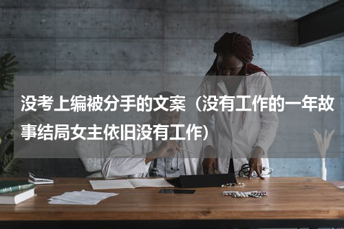 没考上编被分手的文案（没有工作的一年故事结局女主依旧没有工作）