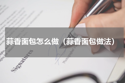 蒜香面包怎么做（蒜香面包做法）