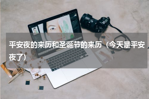 平安夜的来历和圣诞节的来历（今天是平安夜了）