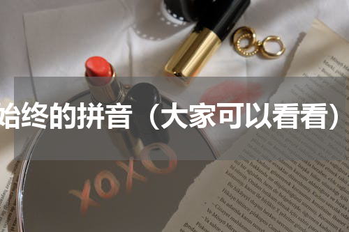 始终的拼音（大家可以看看）