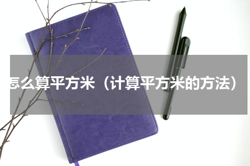怎么算平方米（计算平方米的方法）