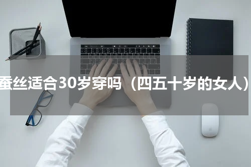 桑蚕丝适合30岁穿吗（四五十岁的女人）