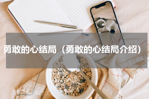 勇敢的心结局（勇敢的心结局介绍）