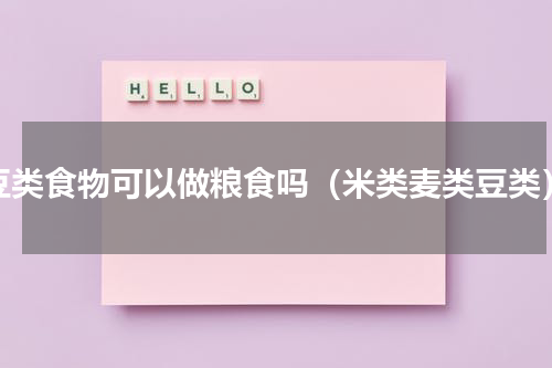 豆类食物可以做粮食吗（米类麦类豆类）