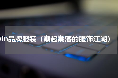 win品牌服装（潮起潮落的服饰江湖）