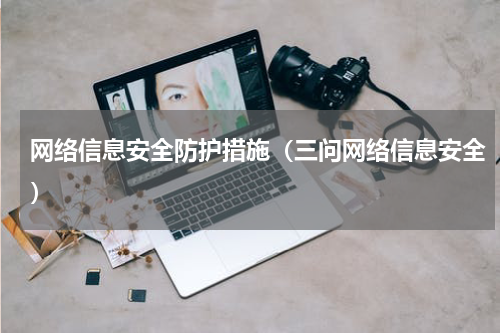 网络信息安全防护措施（三问网络信息安全）