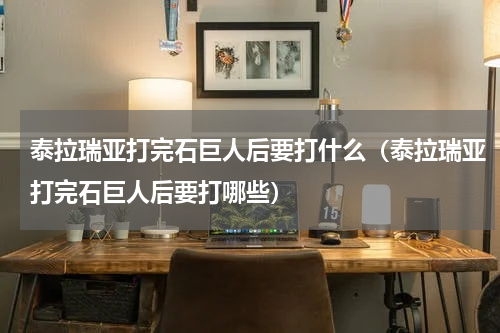 泰拉瑞亚打完石巨人后要打什么（泰拉瑞亚打完石巨人后要打哪些）