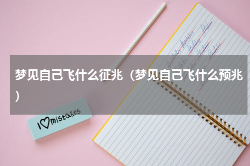 梦见自己飞什么征兆（梦见自己飞什么预兆）