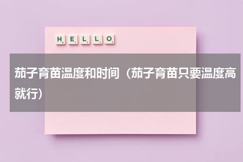 茄子育苗温度和时间（茄子育苗只要温度高就行）