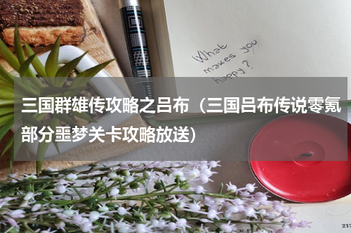 三国群雄传攻略之吕布（三国吕布传说零氪部分噩梦关卡攻略放送）