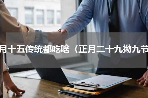 正月十五传统都吃啥（正月二十九拗九节）