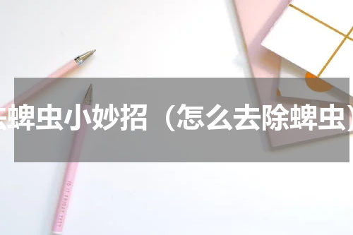 祛蜱虫小妙招（怎么去除蜱虫）