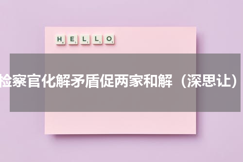 检察官化解矛盾促两家和解（深思让）