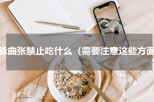 静脉曲张禁止吃什么（需要注意这些方面）