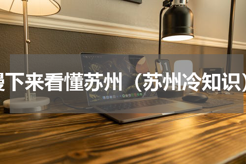 慢下来看懂苏州（苏州冷知识）