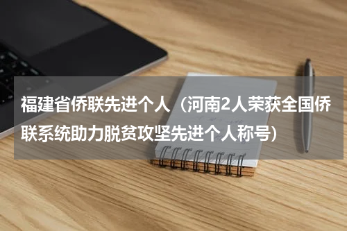 福建省侨联先进个人（河南2人荣获全国侨联系统助力脱贫攻坚先进个人称号）