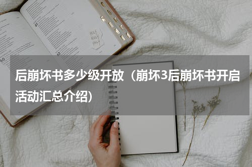 后崩坏书多少级开放（崩坏3后崩坏书开启活动汇总介绍）